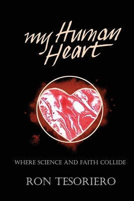 My Human Heart: Where Science and Faith Collide by Tesoriero, Ron