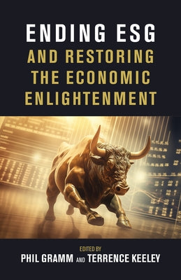 Ending Esg and Restoring the Economic Enlightenment by Gramm, Phil