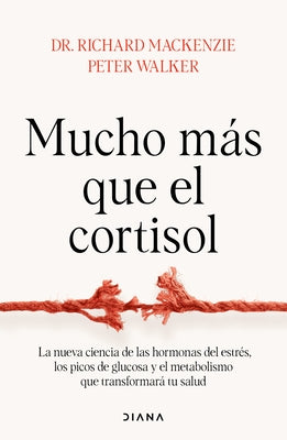 Mucho Más Que El Cortisol: La Nueva Ciencia de Las Hormonas del Estrés, Los Picos de Glucosa Y El Metabolismo Que Transformará Tu Salud / Stress Teste by MacKenzie, Richard