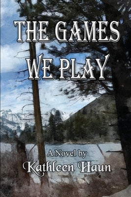 The Games We Play by Haun, Kathleen