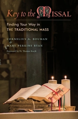 Key to the Missal: Finding Your Way in the Traditional Mass by Bouman, Cornelius A.