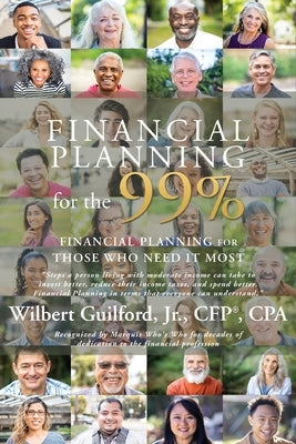 Financial Planning for the 99%: Financial Planning for Those Who Need it Most by Guilford, Wilbert, Jr.