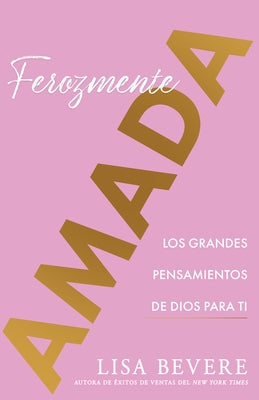 Ferozmente Amada: Los Grandes Pensamientos de Dios Para Ti (Spanish Language Edition, Fiercely Loved (Spanish)) by Bevere, Lisa