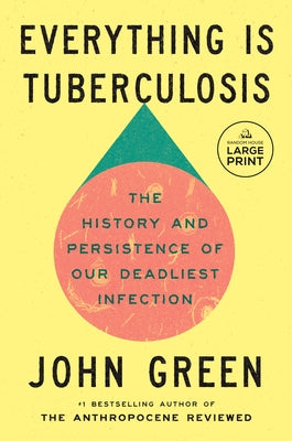 Everything Is Tuberculosis: The History and Persistence of Our Deadliest Infection by Green, John