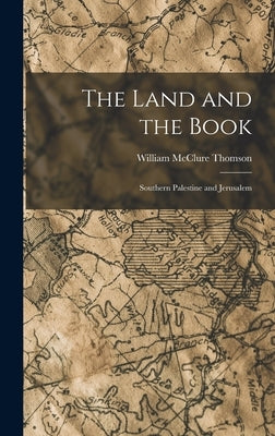 The Land and the Book: Southern Palestine and Jerusalem by Thomson, William McClure