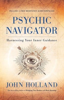 Psychic Navigator: Harnessing Your Inner Guidance by Holland, John