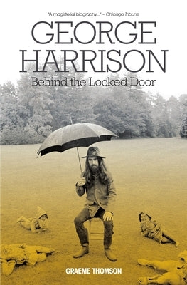 George Harrison: Behind the Locked Door by Thomson, Graeme