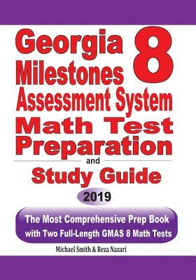 Georgia Milestones Assessment System 8 Math Test Preparation and Study Guide: The Most Comprehensive Prep Book with Two Full-Length GMAS Math Tests by Smith, Michael