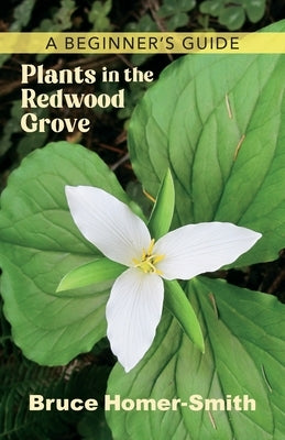 Plants in the Redwood Grove: A Beginner's Guide by Homer-Smith