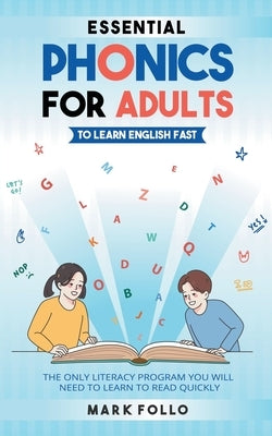 Essential Phonics For Adults To Learn English Fast: The Only Literacy Program You Will Need to Learn to Read Quickly by Follo, Mark