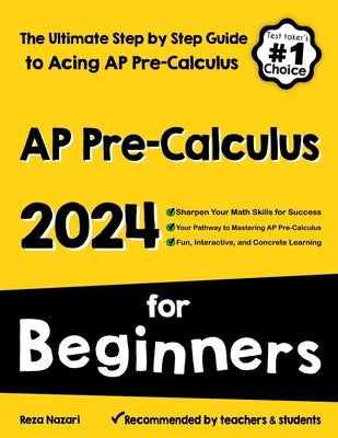 AP Pre-Calculus for Beginners: The Ultimate Step by Step Guide to Acing AP Precalculus by Nazari, Reza