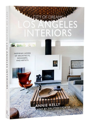 City of Dreams: Los Angeles Interiors: Inspiring Homes of Architects, Designers, and Artists by Kelly, Annie