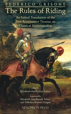 Federico Grisone's "The Rules of Riding" Gli ordini di cavalcare: An edited translation of the first renaissance treatise on classical horsemanship by Grisone, Federigo