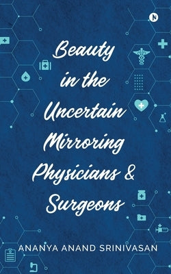 Beauty in the Uncertain Mirroring Physicians & Surgeons by Ananya Anand Srinivasan