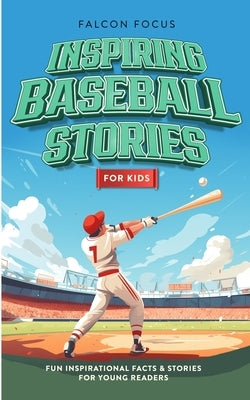 Inspiring Baseball Stories For Kids - Fun, Inspirational Facts & Stories For Young Readers by Focus, Falcon