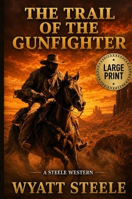 The Trail of the Gunfighter - LARGE PRINT: A Classic Western Novel by Steele, Wyatt