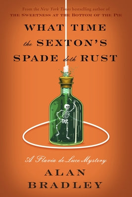 What Time the Sexton's Spade Doth Rust: A Flavia de Luce Novel by Bradley, Alan