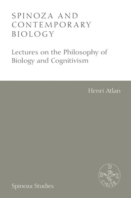 Spinoza and Contemporary Biology: Lectures on the Philosophy of Biology and Cognitivism by Atlan, Henri