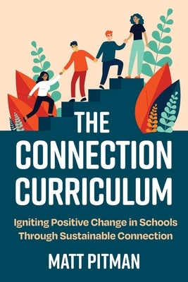 The Connection Curriculum: Igniting Positive Change in Schools Through Sustainable Connection by Pitman, Matt