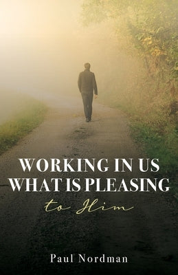 Working in Us What Is Pleasing to Him by Nordman, Paul