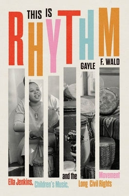 This Is Rhythm: Ella Jenkins, Children's Music, and the Long Civil Rights Movement by Wald, Gayle F.