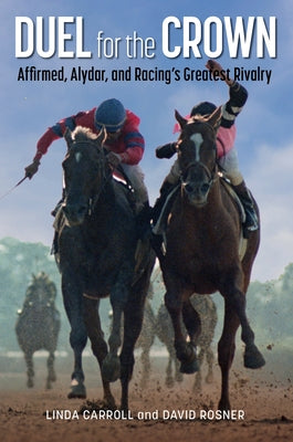 Duel for the Crown: Affirmed, Alydar, and Racing's Greatest Rivalry by Carroll, Linda