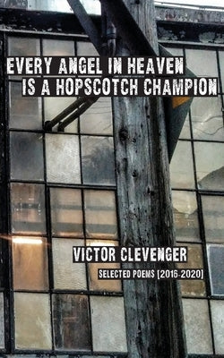 Every Angel in Heaven is a Hopscotch Champion by Clevenger, Victor