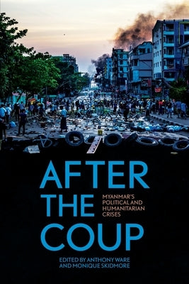 After the Coup: Myanmar's Political and Humanitarian Crises by Ware, Anthony