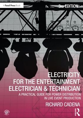 Electricity for the Entertainment Electrician & Technician: A Practical Guide for Power Distribution in Live Event Production by Cadena, Richard