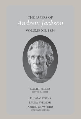 The Papers of Andrew Jackson, Volume 12: 1834 by Feller, Daniel