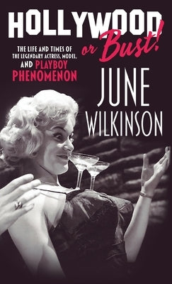 Hollywood or Bust!: The life and times of the legendary actress, model, and Playboy phenomenon June Wilkinson by Wilkinson, June