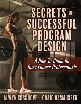 Secrets of Successful Program Design: A How-To Guide for Busy Fitness Professionals by Cosgrove, Alwyn