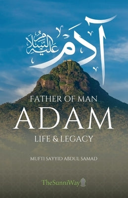 Adam: Life & Legacy by Al-Qadiri, Mufti Sayyid Abdul Samad