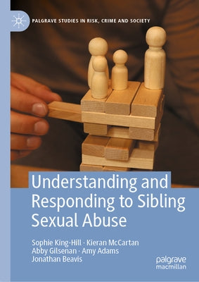 Understanding and Responding to Sibling Sexual Abuse by King-Hill, Sophie