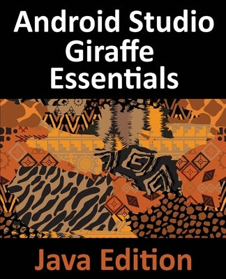 Android Studio Giraffe Essentials - Java Edition: Developing Android Apps Using Android Studio 2022.3.1 and Java by Smyth, Neil