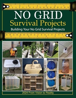 No Grid Survival Projects Book 2024, From Vision to Reality; Building Your No Grid Survival Projects: Mastering Off-Grid Engineering: Essential DIY Pr by John C Baumgardner