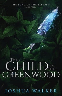 The Child of the Greenwood by Walker, Joshua