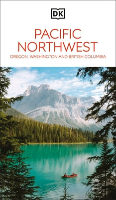 DK Pacific Northwest: Oregon, Washington and British Columbia by Dk Travel
