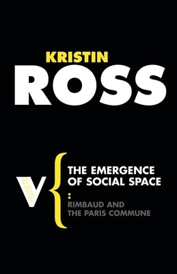 The Emergence of Social Space: Rimbaud and the Paris Commune by Ross, Kristin