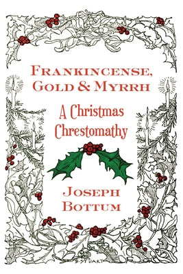 Frankincense, Gold, and Myrrh: A Christmas Chrestomathy by Bottum, Joseph