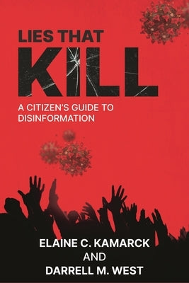 Lies That Kill: A Citizen's Guide to Disinformation by Kamarck, Elaine