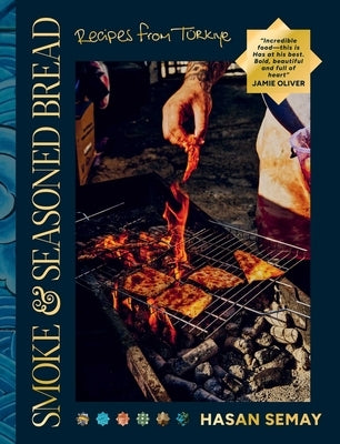 Smoke and Seasoned Bread: Recipes from Tu]rkiye by Semay, Hasan