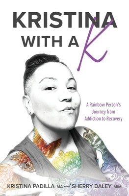 Kristina with a K: A Rainbow Person's Journey from Addiction to Recovery by Daley, Sherry Lynne