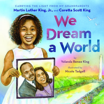 We Dream a World: Carrying the Light from My Grandparents Martin Luther King, Jr. and Coretta Scott King by King, Yolanda Renee