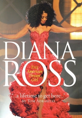 A Lifetime to Get Here: Diana Ross: the American Dreamgirl by Adrahtas, Tom