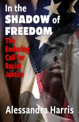 In the Shadow of Freedom: The Enduring Call for Racial Justice by Harris, Alessandra