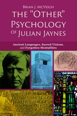 'Other' Psychology of Julian Jaynes: Ancient Languages, Sacred Visions, and Forgotten Mentalities by McVeigh, Brian J.