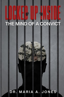 Locked up Inside: The Mind of a Convict by Jones, Maria A.