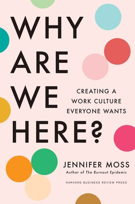 Why Are We Here?: Creating a Work Culture Everyone Wants by Moss, Jennifer