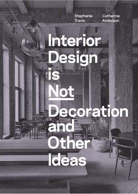 Design Is Not Decoration and Other Ideas: Explore the World of Interior Design All Around You in 100 Illustrated Entries by Travis, Stephanie